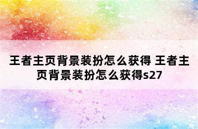 王者主页背景装扮怎么获得 王者主页背景装扮怎么获得s27